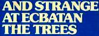 And Strange At Ecbatan the Trees