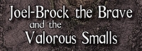 Joel-Brock the Brave and the Valorous Smalls