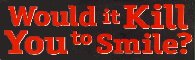 Would It Kill You to Smile?